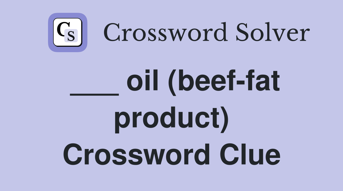 oil (beeffat product) Crossword Clue Answers Crossword Solver